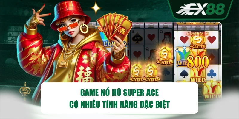 Game nổ hũ Super ACE có nhiều tính năng đặc biệt