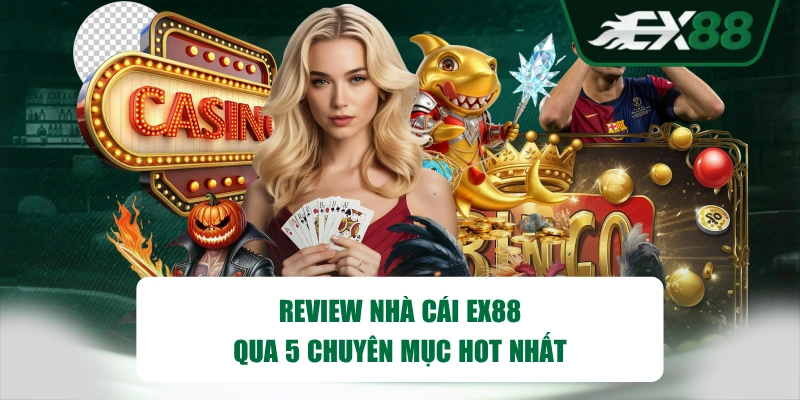 Review nhà cái EX88 qua 5 chuyên mục hot nhất
